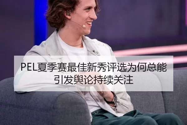 PEL夏季赛最佳新秀评选为何总能引发舆论持续关注